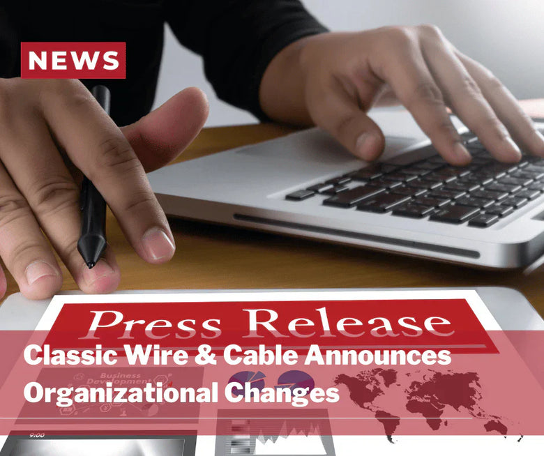CLASSIC WIRE & CABLE ANNOUNCES ORGANIZATIONAL CHANGES