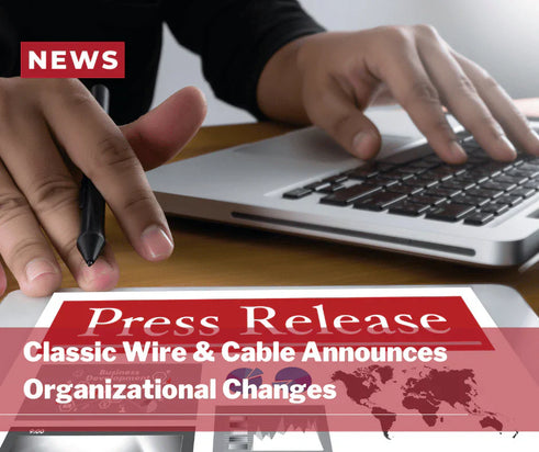 CLASSIC WIRE & CABLE ANNOUNCES ORGANIZATIONAL CHANGES